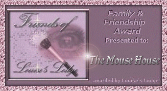 Friends of Louise's Lodge Family & Friendship Award Presented to: The Mouse House