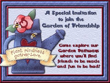 A Special Invitation to join the Garden of Friendship - Come explore our Garden Pathways where you'll find friends to be made and fun to be had! - Plant kindness, gather love.