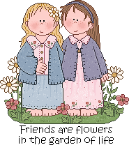 Friends are flowers in the garden of life